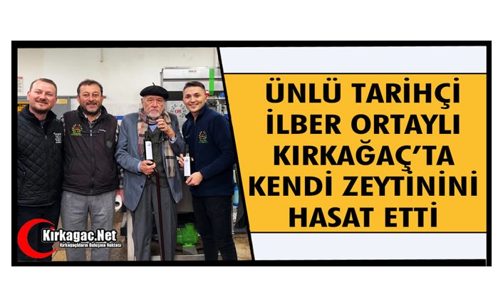 ÜNLÜ TARİHÇİ İLBER ORTAYLI KIRKAĞAÇ’TA KENDİ ZEYTİNİNİ HASAT ETTİ