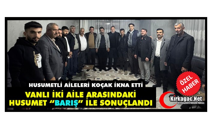 VANLI İKİ AİLE ARASINDAKİ HUSUMET “BARIŞ” İLE SONUÇLANDI