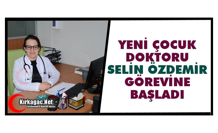 ÇOCUK DOKTORU SELİN ÖZDEMİR HASTA KABULÜNE BAŞLADI