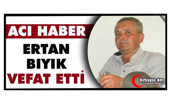 ACI HABER.. ERTAN BIYIK VEFAT ETTİ