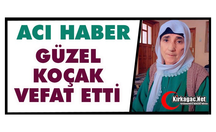 ACI HABER..GÜZEL KOÇAK VEFAT ETTİ