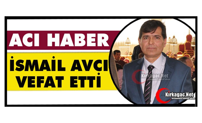 ACI HABER…İSMAİL AVCI VEFAT ETTİ