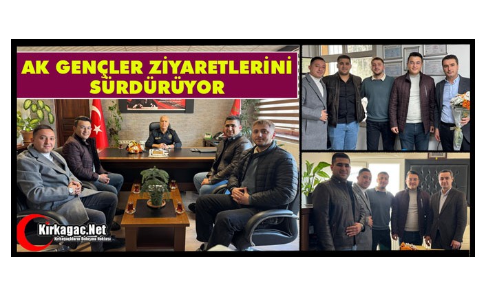 AK GENÇLER ZİYARETLERİNİ SÜRDÜRÜYOR