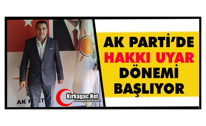 AK PARTİ’DE “HAKKI UYAR” DÖNEMİ BAŞLIYOR