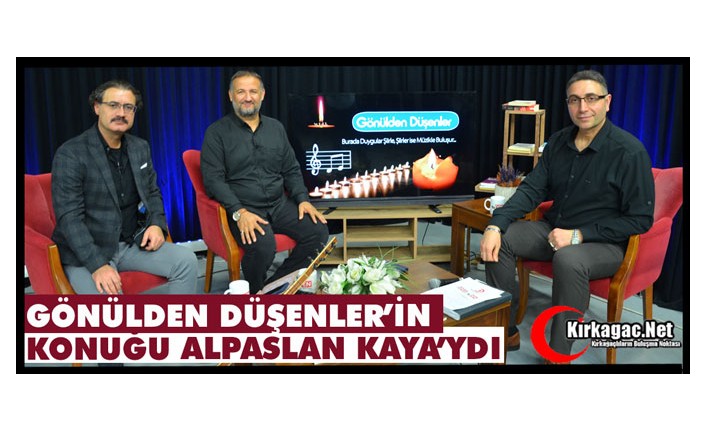 GÖNÜLDEN DÜŞENLER'İN KONUĞU ALPASLAN KAYA'YDI