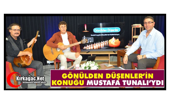 GÖNÜLDEN DÜŞENLER'İN KONUĞU MUSTAFA TUNALI'YDI