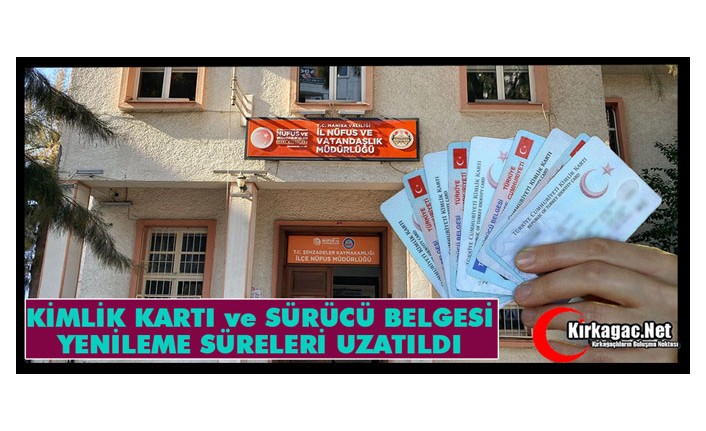 KİMLİK KARTI ve SÜRÜCÜ BELGESİ YENİLEME SÜRELERİ UZATILDI