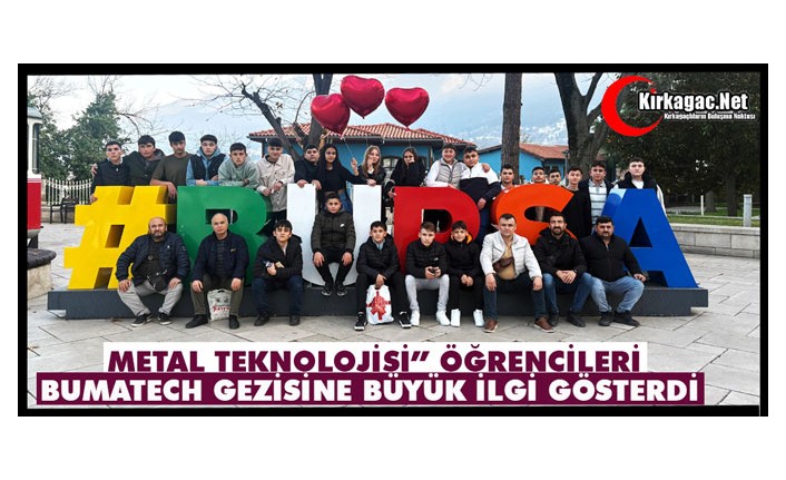 “METAL TEKNOLOJİSİ” ÖĞRENCİLERİ BUMATECH GEZİSİNE BÜYÜK İLGİ GÖSTERDİ