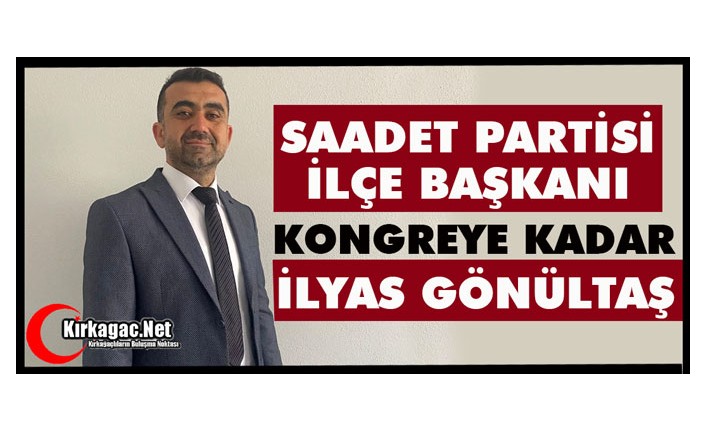 SAADET PARTİSİ KIRKAĞAÇ İLÇE BAŞKANI “KONGREYE KADAR” İLYAS GÖNÜLTAŞ