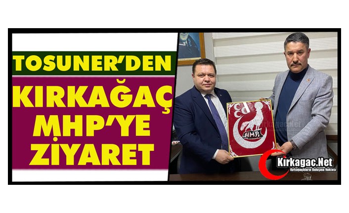 TOSUNER’DEN KIRKAĞAÇ MHP’YE ZİYARET