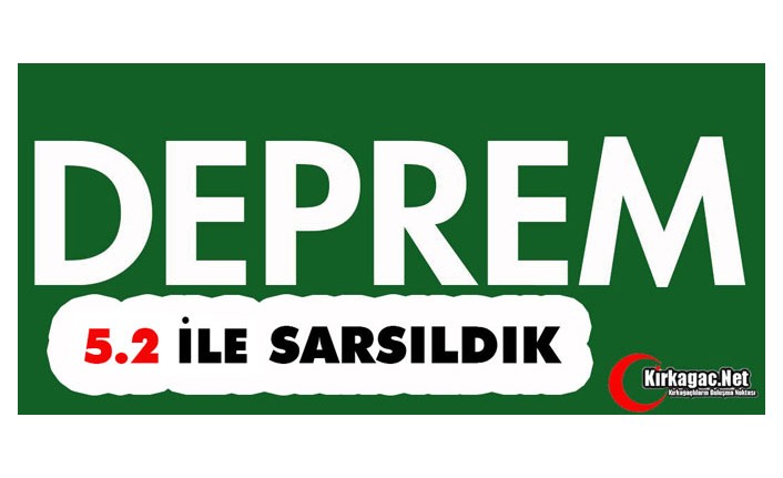 DEPREM... 5.2 İLE SARSILDIK