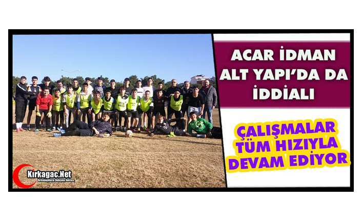 ACAR İDMAN ALT YAPIDA DA İDDİALI