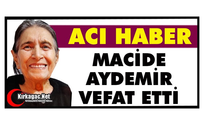 ACI HABER.. MACİDE AYDEMİR VEFAT ETTİ