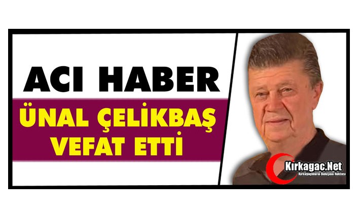 ACI HABER.. ÜNAL ÇELİKBAŞ HAYATINI KAYBETTİ