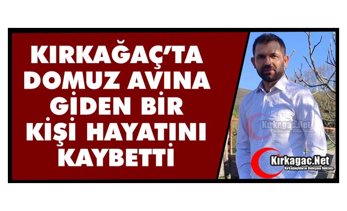 ACI HABER…KIRKAĞAÇ’TA DOMUZ AVINA GİDEN BİR KİŞİ HAYATINI KAYBETTİ