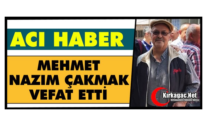 ACI HABER...MEHMET NAZIM ÇAKMAK VEFAT ETTİ