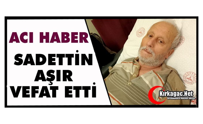 ACI HABER..SADETTİN AŞIR VEFAT ETTİ