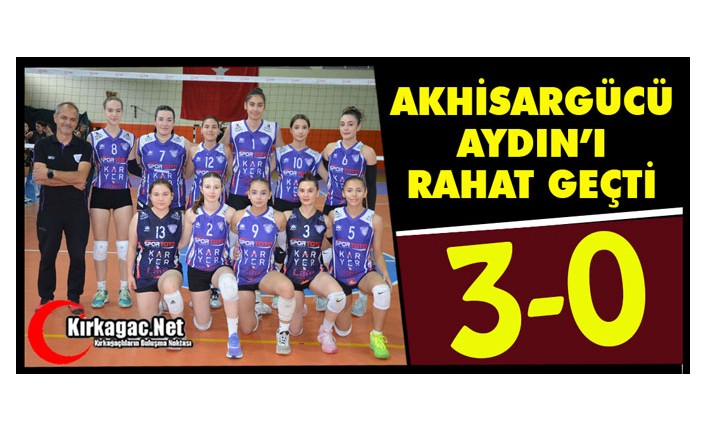 AKHİSARGÜCÜ AYDIN’I RAHAT GEÇTİ 3-0