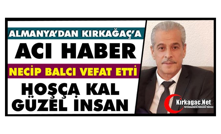 ALMANYA’DAN KIRKAĞAÇ’A  ACI HABER…HOŞÇA KAL GÜZEL İNSAN