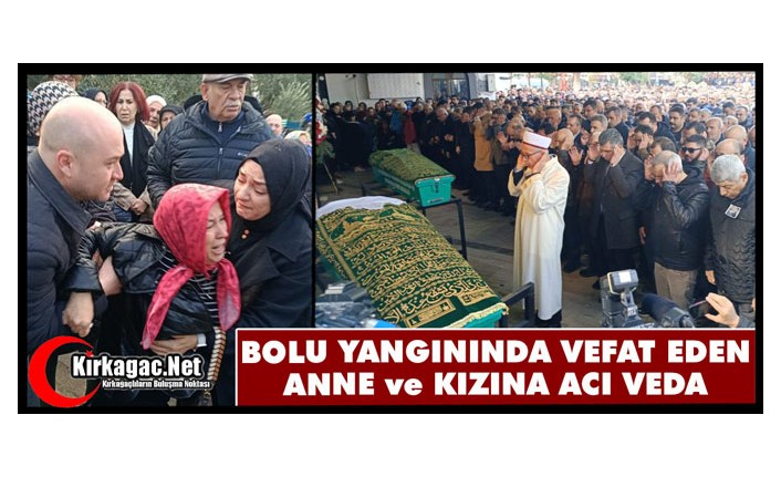 BOLU YANGININDA VEFAT EDEN ANNE KIZINA ACI VEDA