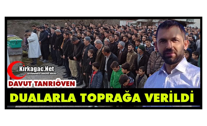 DAVUT TANRIÖVEN DUALARLA TOPRAĞA VERİLDİ