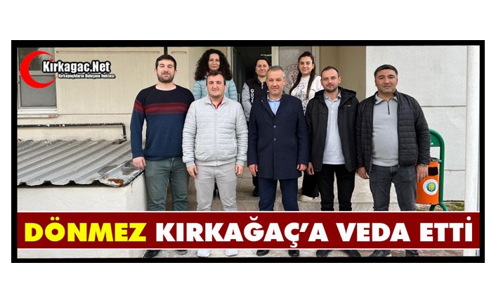 DÖNMEZ KIRKAĞAÇ’A VEDA ETTİ