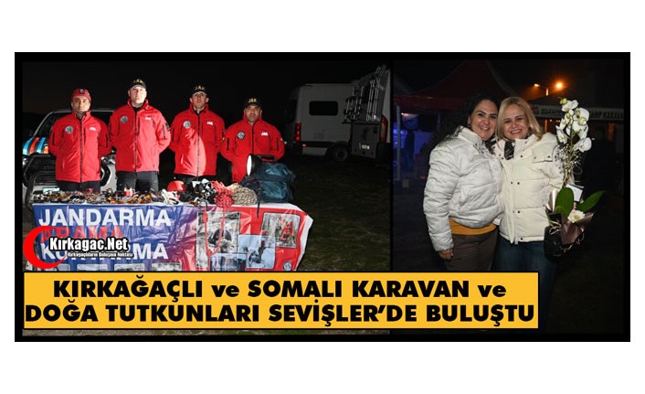 KIRKAĞAÇLI ve SOMALI KARAVAN VE DOĞA TUTKUNLARI SEVİŞLER’DE BULUŞTU