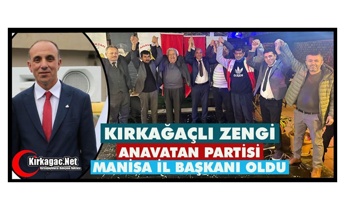 KIRKAĞAÇLI ZENGİ, ANAVATAN PARTİSİ MANİSA İL BAŞKANI OLDU