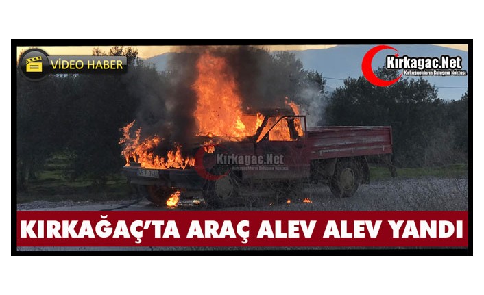 KIRKAĞAÇ’TA ARAÇ ALEV ALEV YANDI(VİDEO)