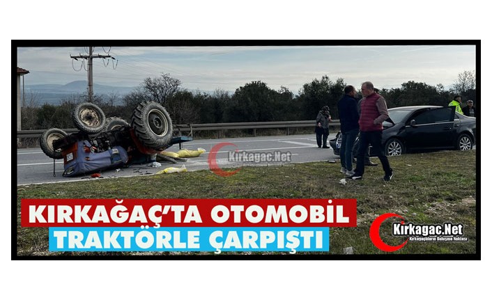 KIRKAĞAÇ’TA OTOMOBİL, TRAKTÖRLE ÇARPIŞTI