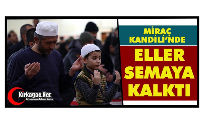 MİRAÇ KANDİL’İNDE ELLER SEMAYA KALKTI