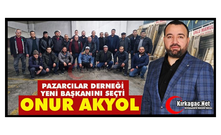 PAZARCILAR DERNEĞİ’NİN YENİ BAŞKANI ONUR AKYOL 