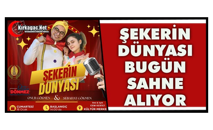 “ŞEKERİN DÜNYASI” KIRKAĞAÇ’TA SAHNE ALIYOR