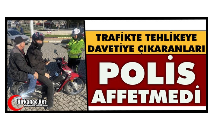 TEHLİKEYE DAVETİYE ÇIKARANLARI POLİS AFFETMEDİ