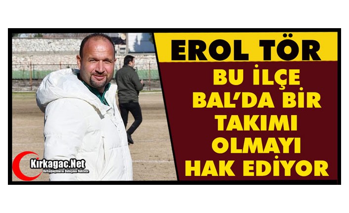 TÖR “BU İLÇE BAL’DA BİR TAKIMI OLMASINI HAK EDİYOR”