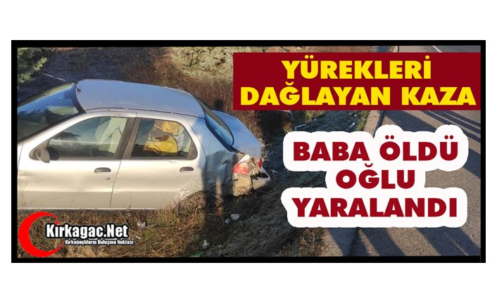 YÜREKLERİ DAĞLAYAN KAZA..BABA ÖLDÜ OĞLU YARALI