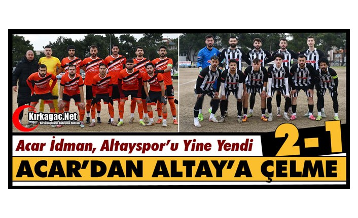 ACAR İDMAN’DAN ALTAYSPOR’A ÇELME 2-1