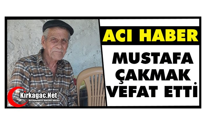 ACI HABER.. MUSTAFA ÇAKMAK VEFAT ETTİ