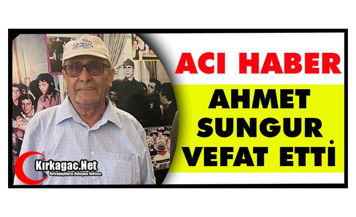 ACI HABER…AHMET SUNGUR VEFAT ETTİ