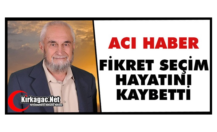 ACI HABER...FİKRET SEÇİM VEFAT ETTİ