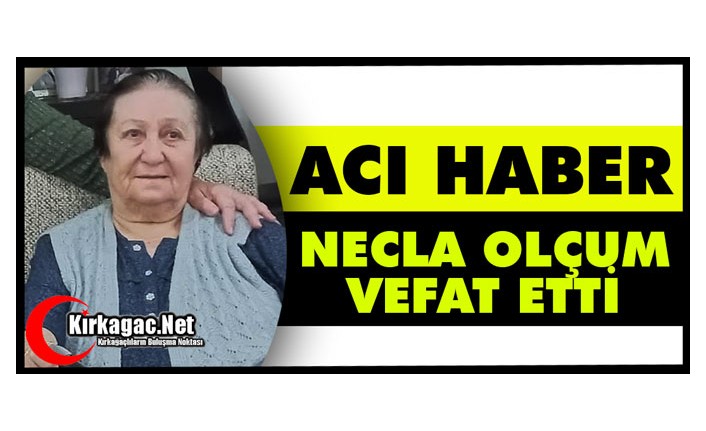 ACI HABER…NECLA OLÇUM VEFAT ETTİ