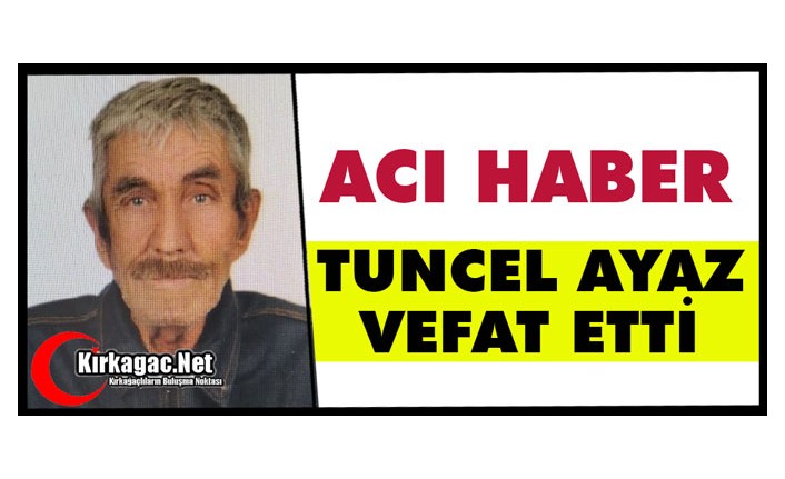 ACI HABER...TUNCEL AYAZ VEFAT ETTİ