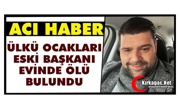 ACI HABER...ÜLKÜ OCAKLARI ESKİ BAŞKANI EVİNDE ÖLÜ BULUNDU