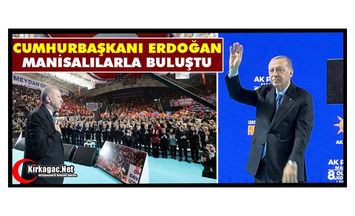 CUMHURBAŞKANI ERDOĞAN MANİSALILARLA BULUŞTU