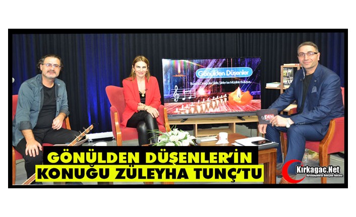 GÖNÜLDEN DÜŞENLER'İN KONUĞU ZÜLEYHA TUNÇ'TU