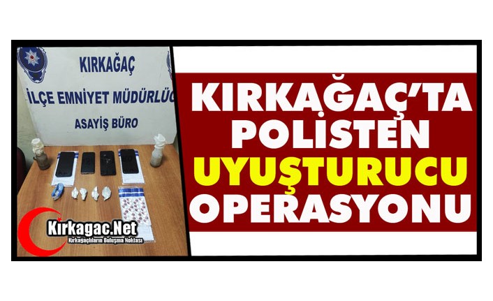 KIRKAĞAÇ'TA POLİSTEN UYUŞTURUCU OPERASYONU