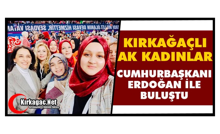 KIRKAĞAÇLI AK KADINLAR ERDOĞAN İLE BULUŞTU