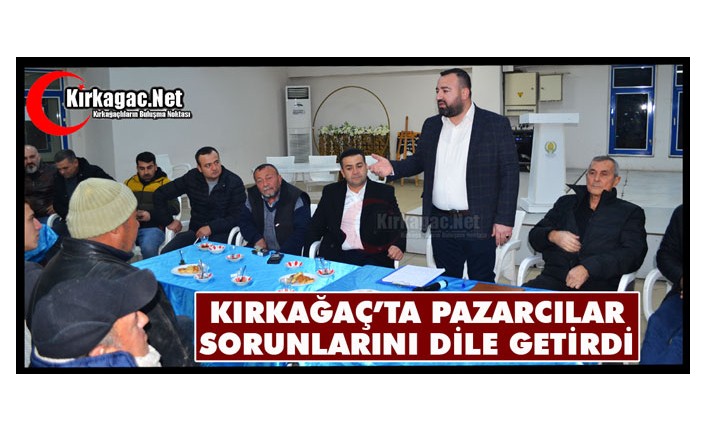 KIRKAĞAÇ’TA PAZARCILAR SORUNLARINI DİLE GETİRDİ