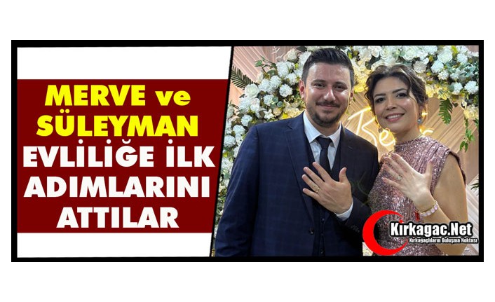 MERVE ve SÜLEYMAN EVLİLİK YOLUNDA İLK ADIMLARINI ATTILAR