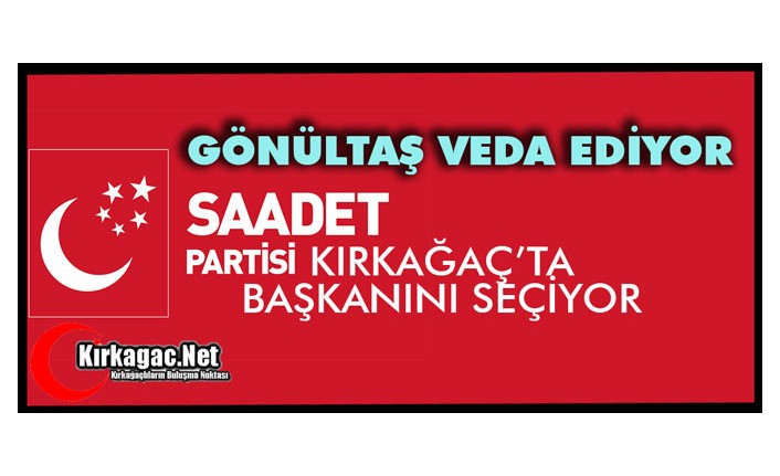 SAADET PARTİSİ KIRKAĞAÇ’TA BAŞKANINI SEÇİYOR